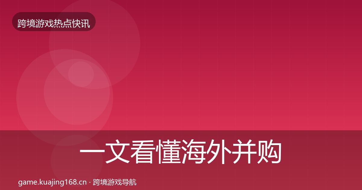 一文看懂海外并购行业快报｜实用