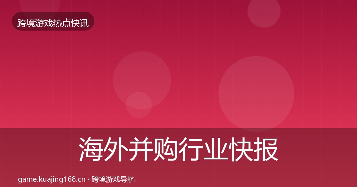 海外并购行业快报全指南：实用