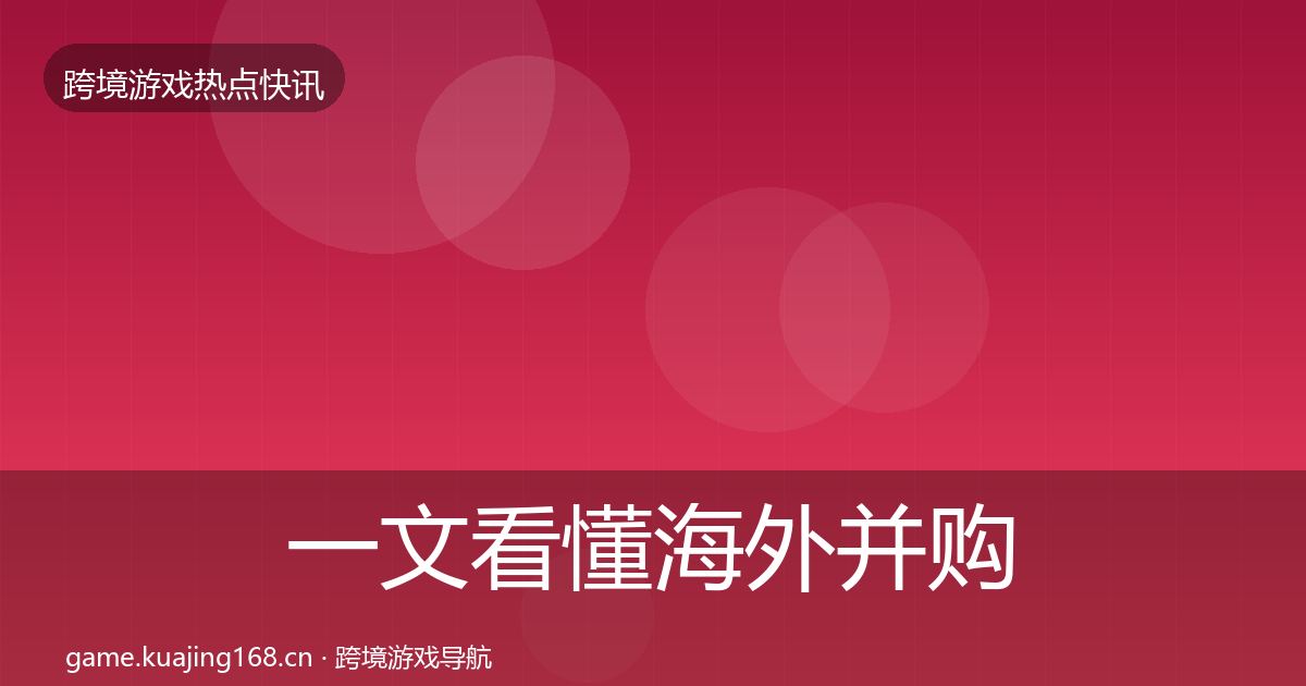 一文看懂海外并购行业快报｜一线