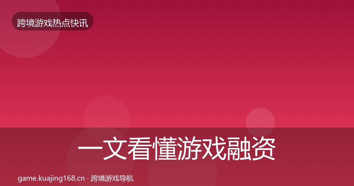 一文看懂游戏融资热点速递｜全面
