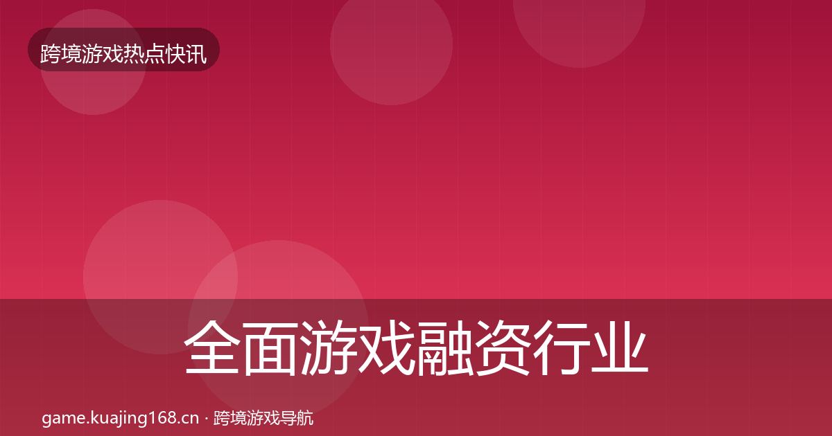全面游戏融资行业快讯