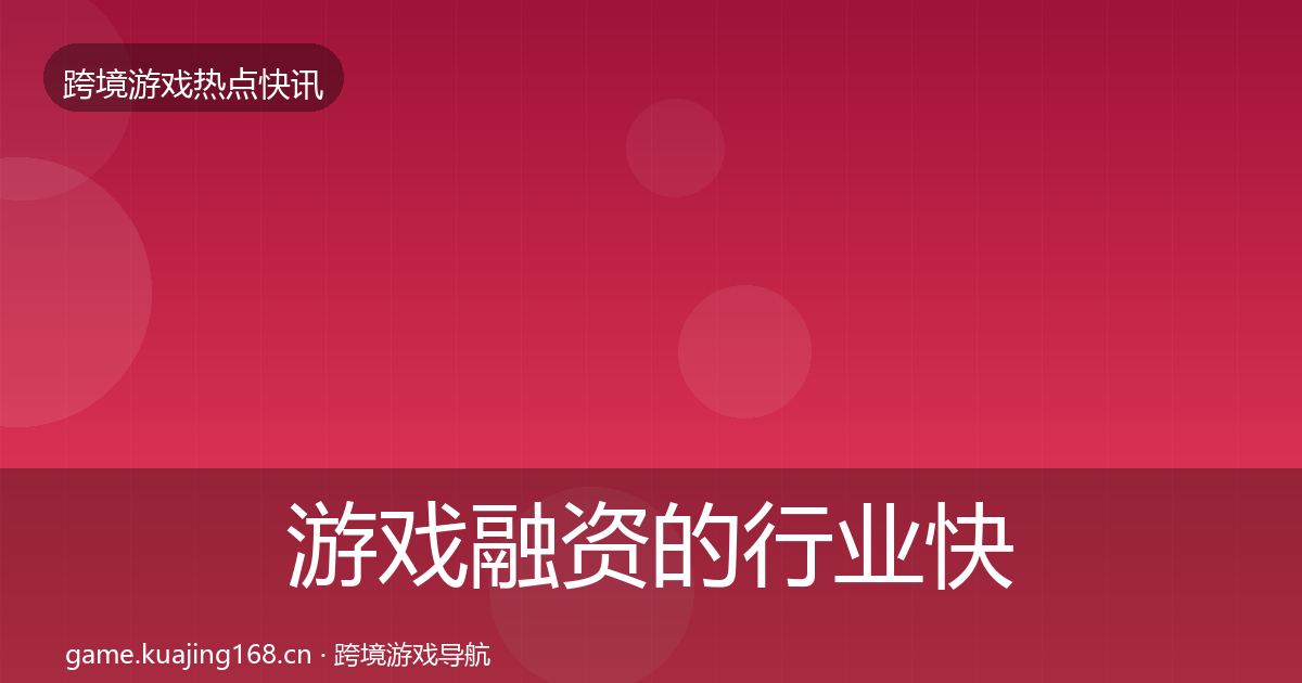 游戏融资的行业快讯（一线）