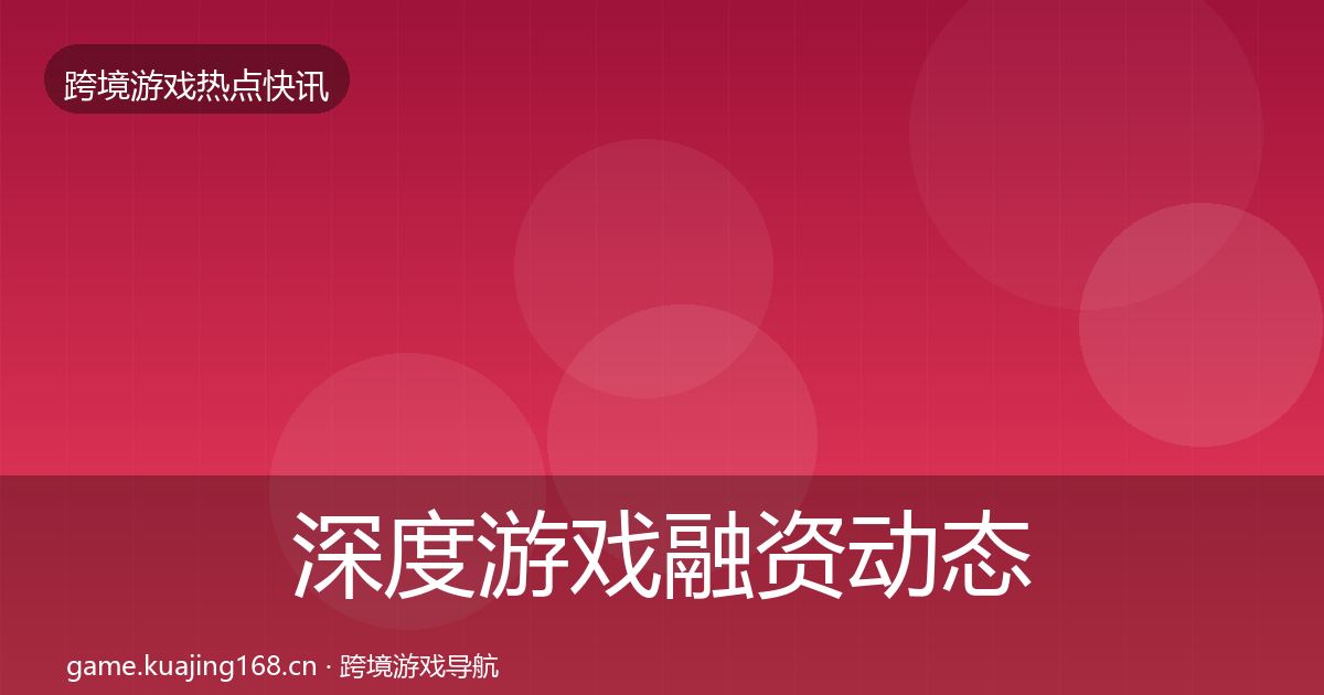 深度游戏融资动态追踪