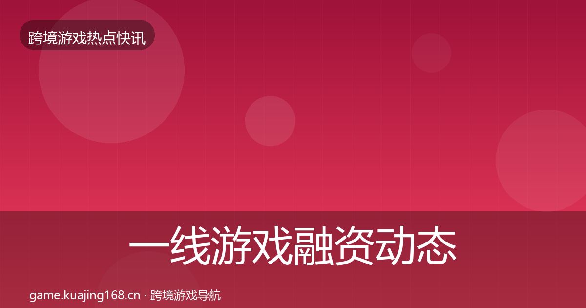 一线游戏融资动态追踪