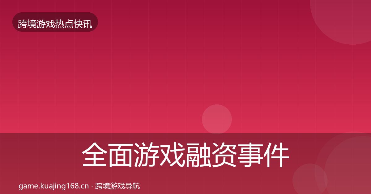 全面游戏融资事件深度解读