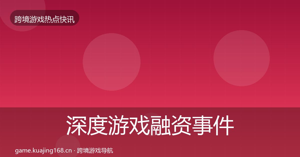 深度游戏融资事件深度解读