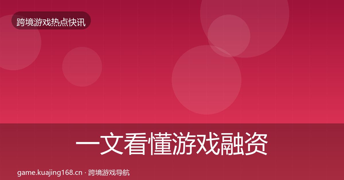一文看懂游戏融资事件深度解读｜实用