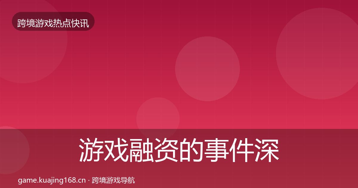 游戏融资的事件深度解读（一线）