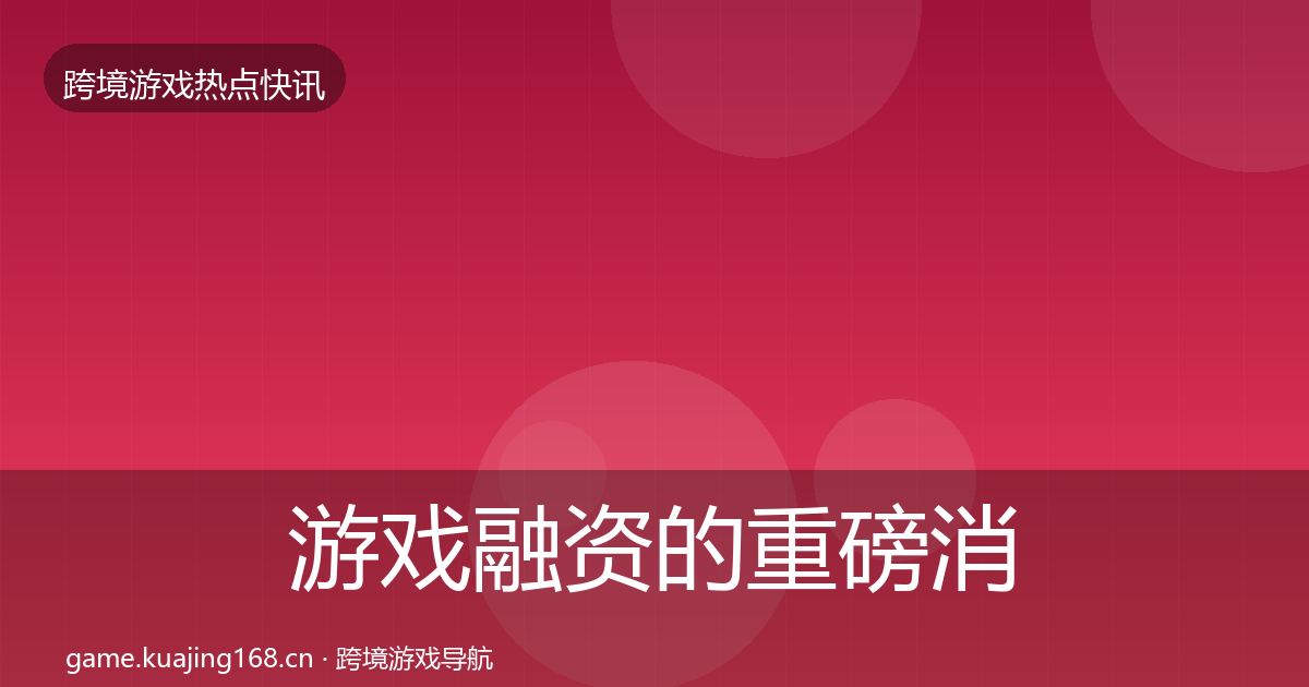 游戏融资的重磅消息（2026年）