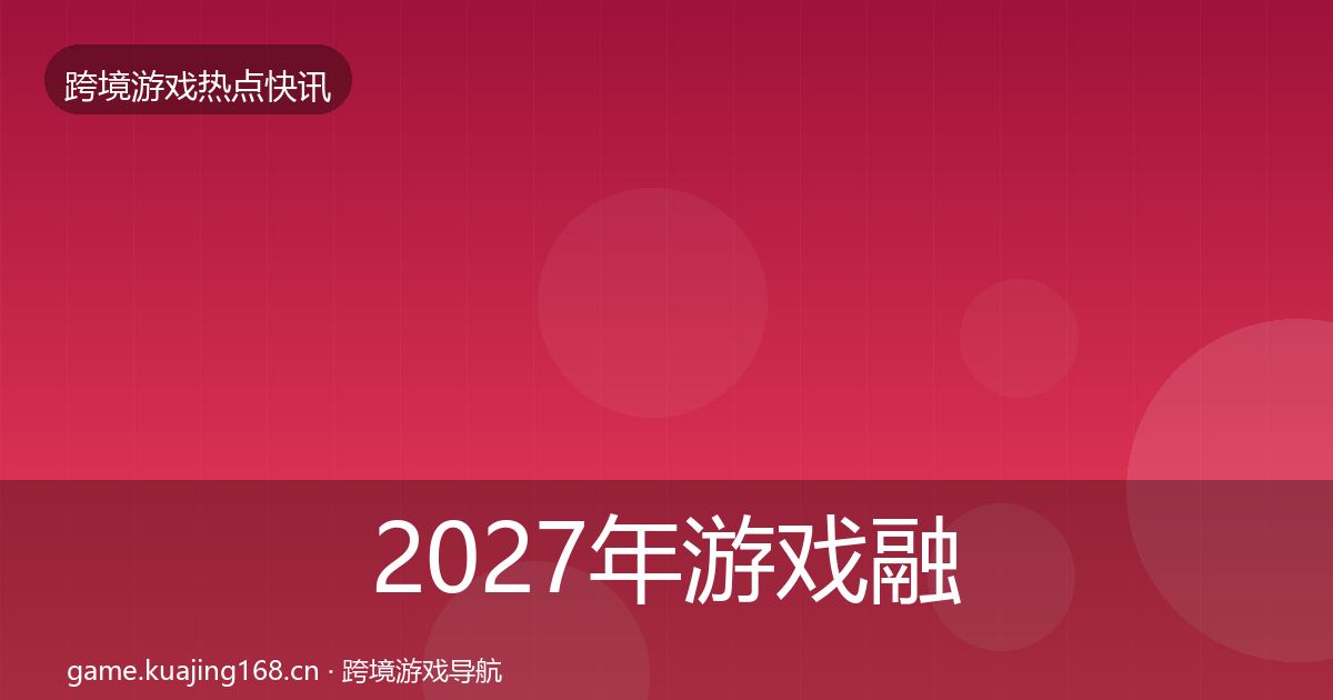 2027年游戏融资重磅消息