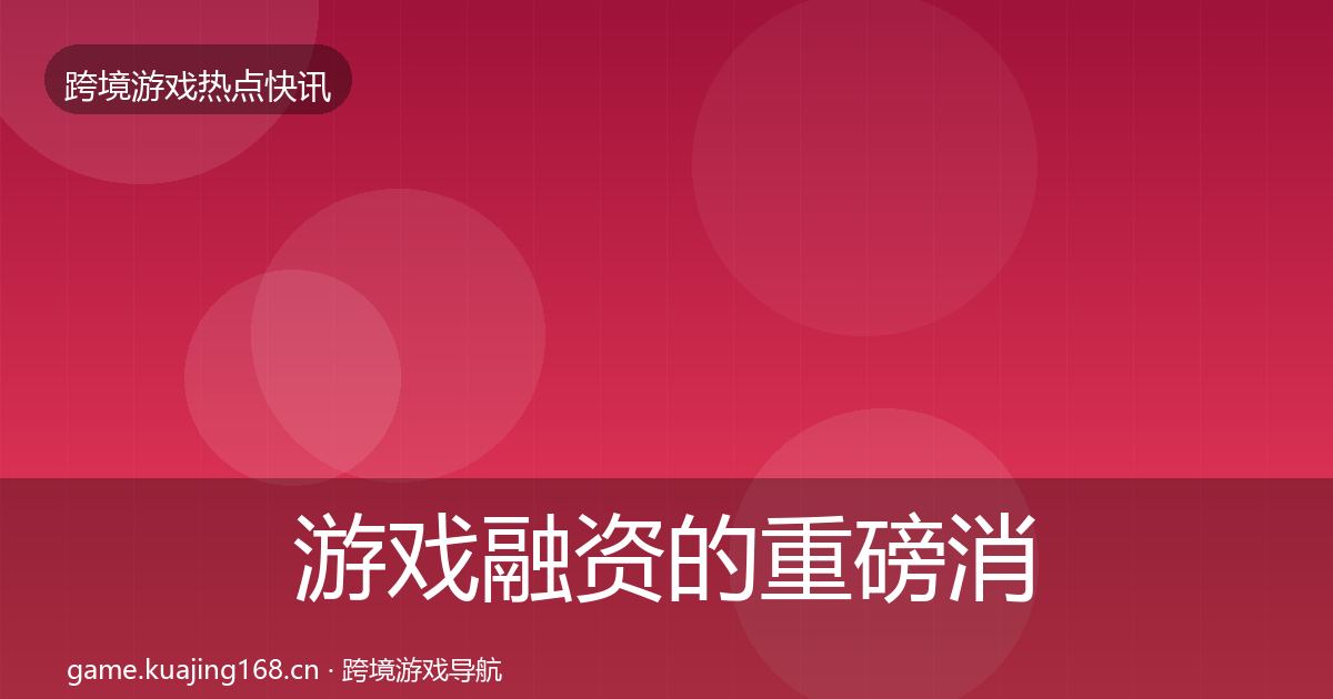 游戏融资的重磅消息（2027年）
