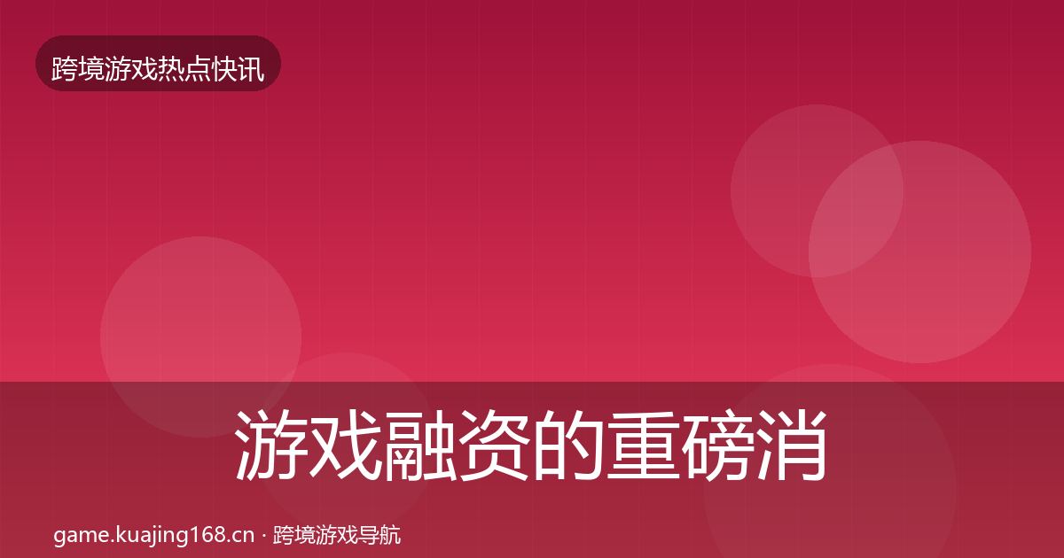 游戏融资的重磅消息（深度）