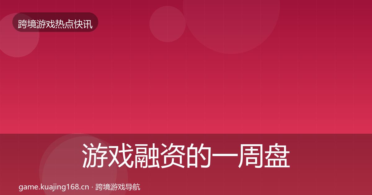 游戏融资的一周盘点（最新）