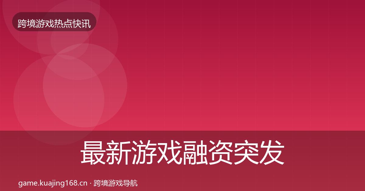 最新游戏融资突发速报