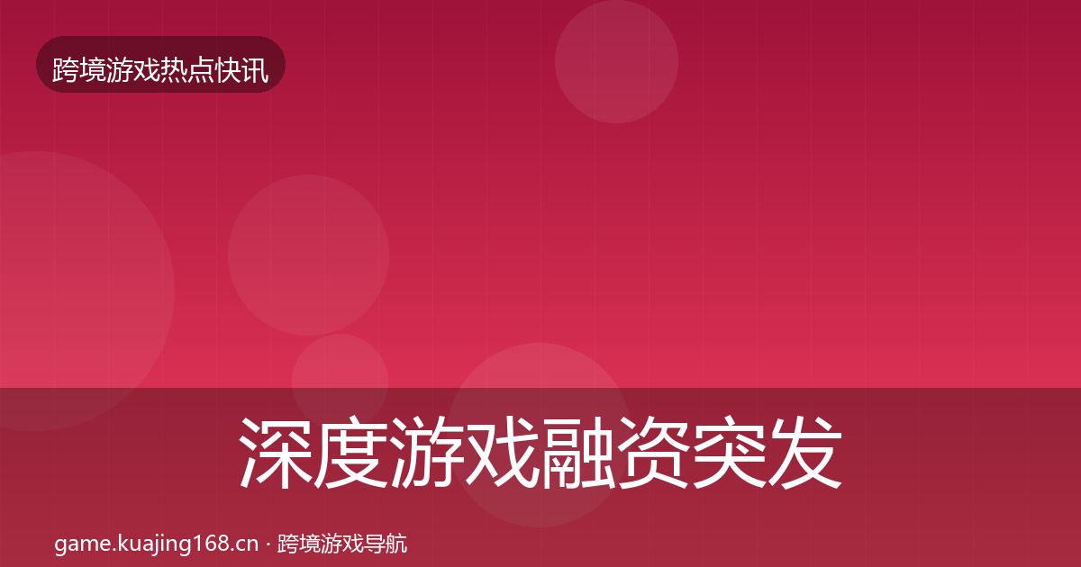 深度游戏融资突发速报
