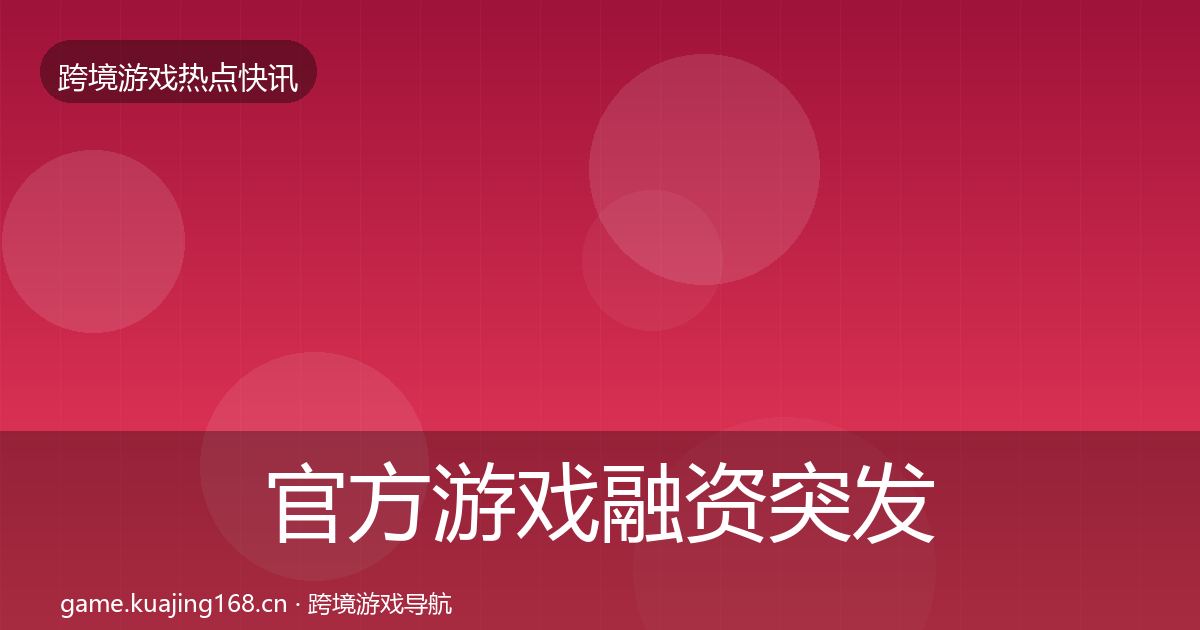 官方游戏融资突发速报