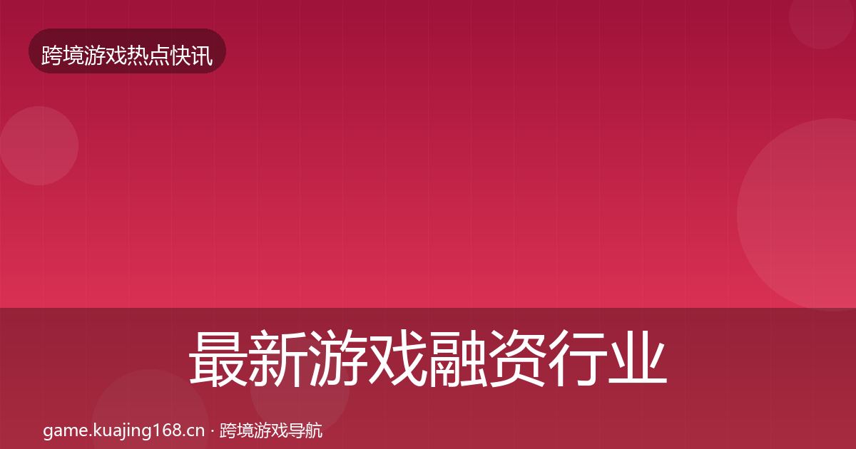 最新游戏融资行业快报