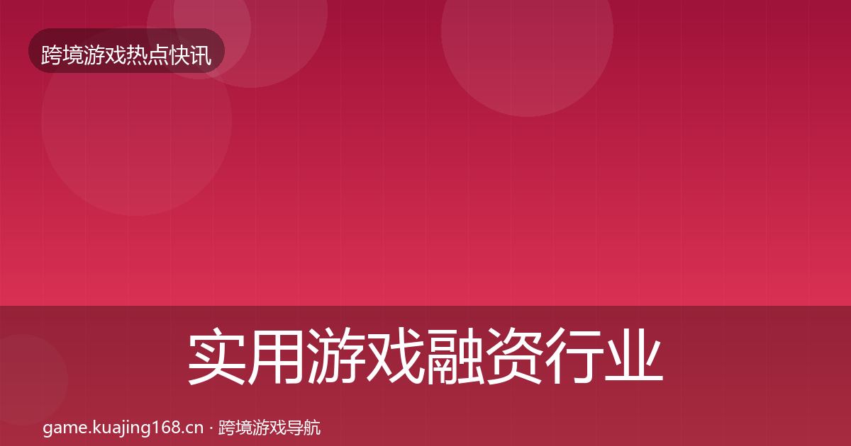 实用游戏融资行业快报
