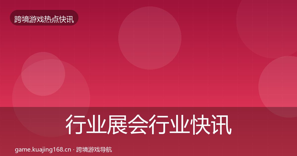 行业展会行业快讯全指南:全面