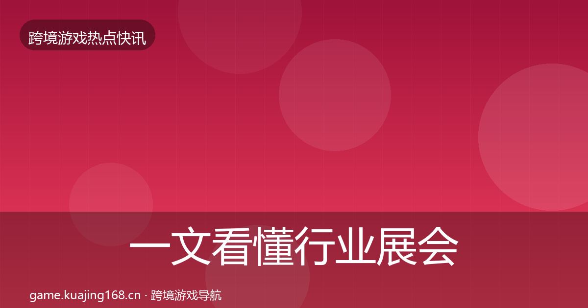 一文看懂行业展会动态追踪｜全面