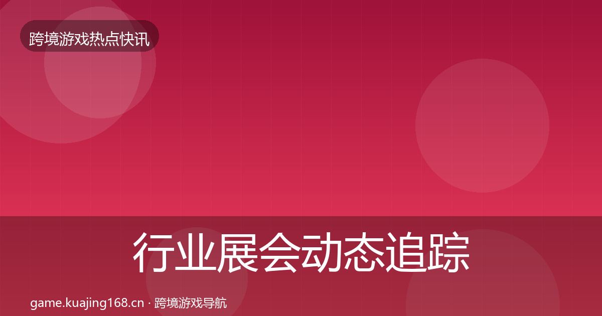 行业展会动态追踪全指南：全面