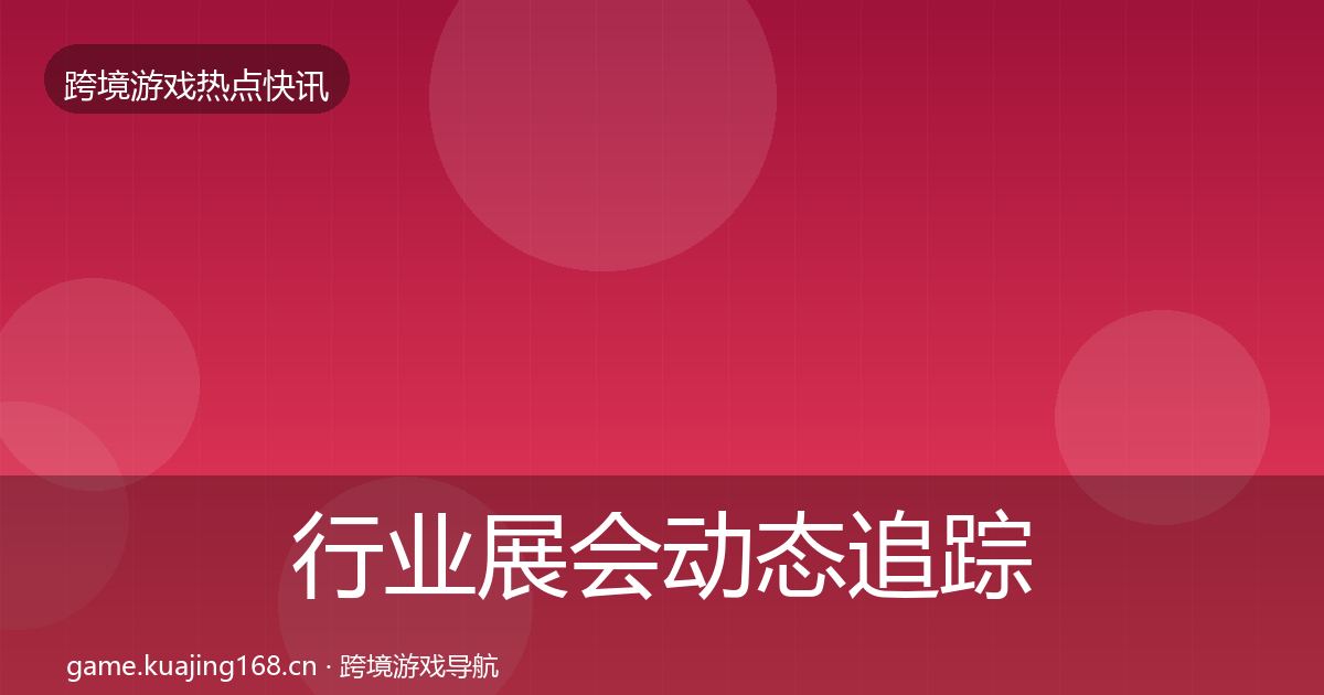 行业展会动态追踪全指南：实用