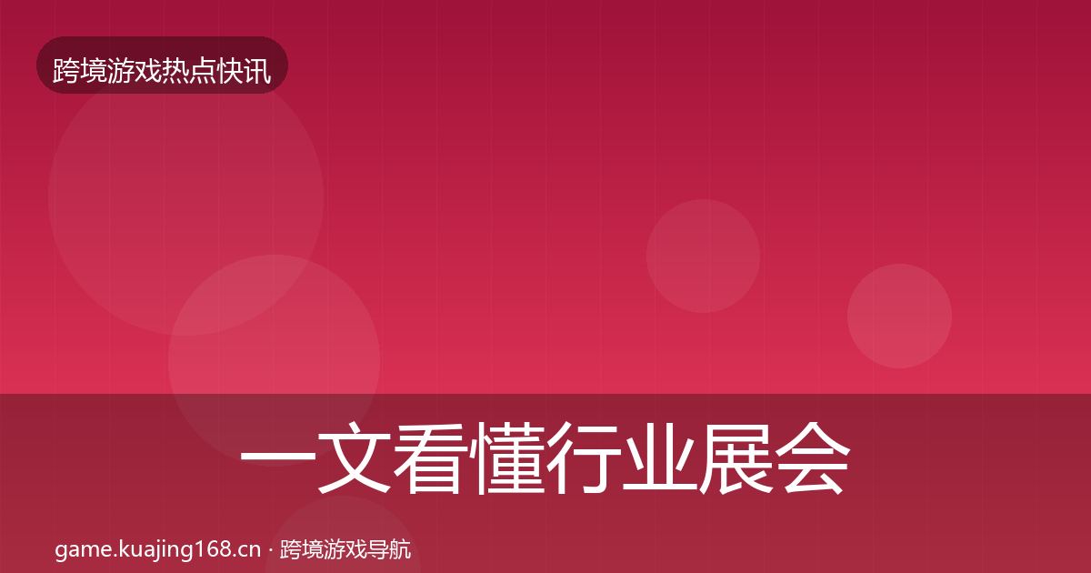 一文看懂行业展会动态追踪｜官方