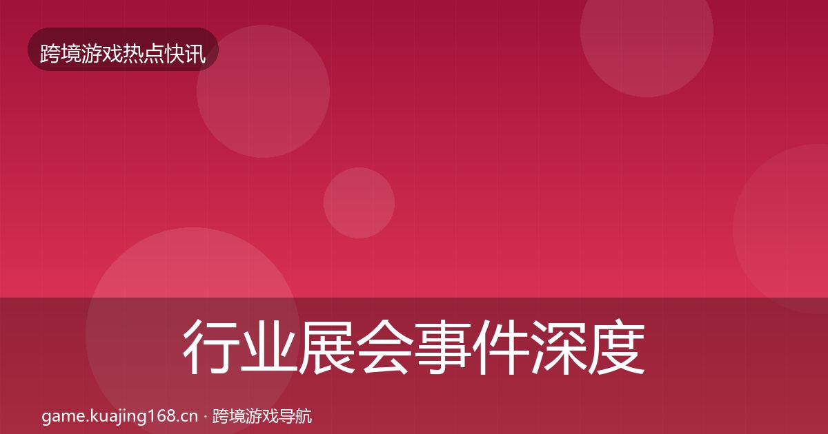 行业展会事件深度解读全指南：2027年