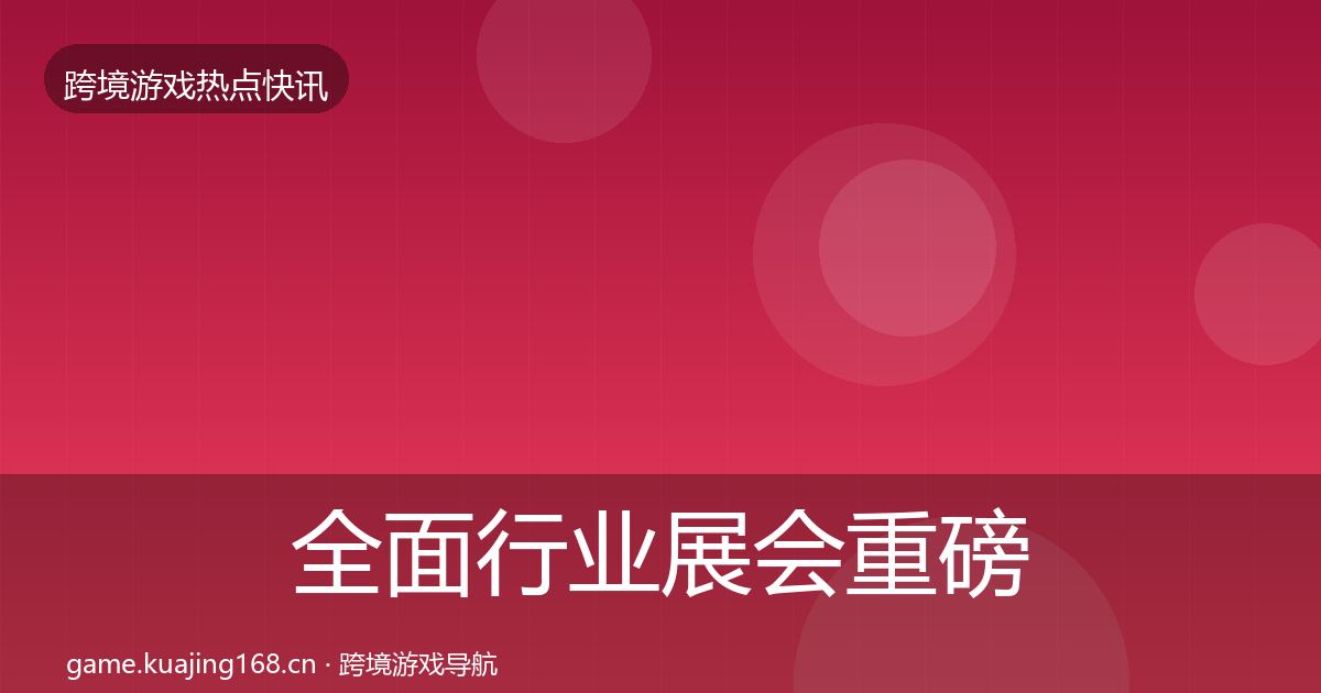全面行业展会重磅消息