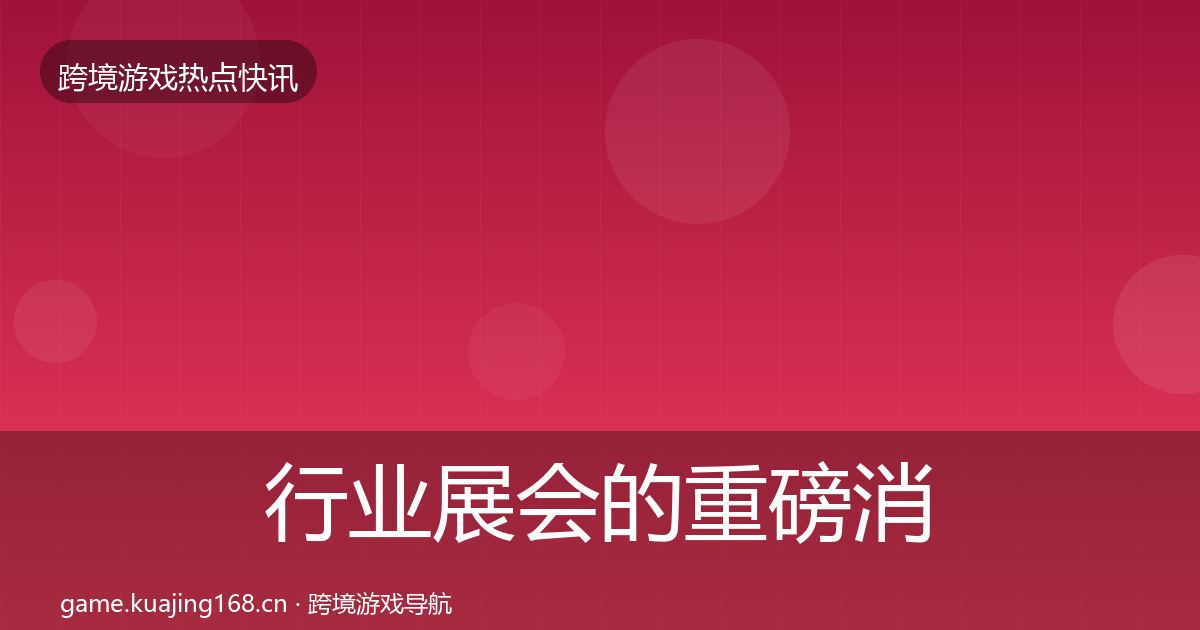 行业展会的重磅消息（全面）