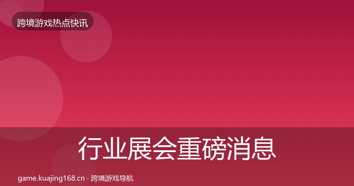 行业展会重磅消息全指南：官方