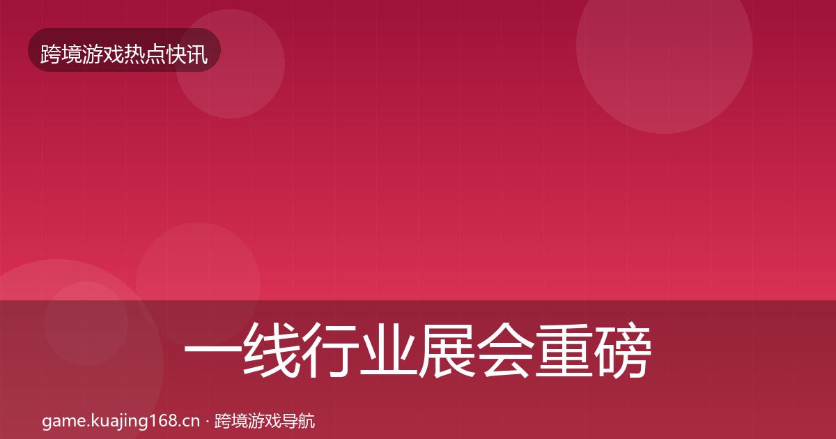 一线行业展会重磅消息