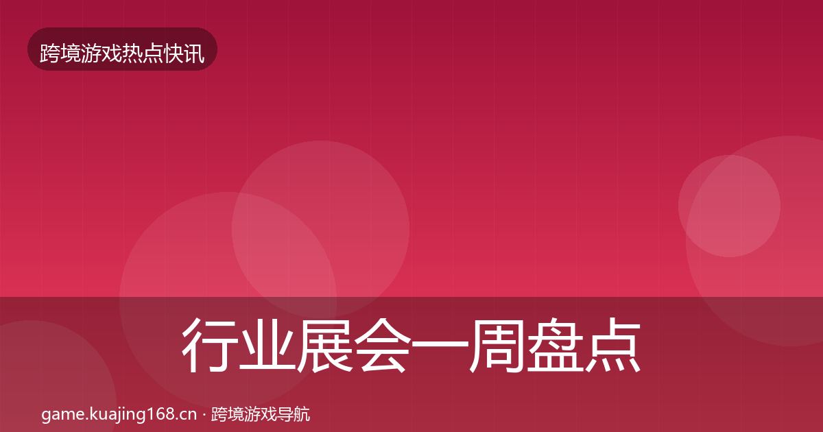 行业展会一周盘点全指南：深度