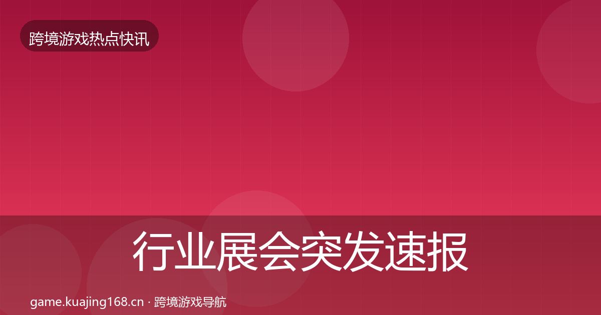 行业展会突发速报全指南：最新