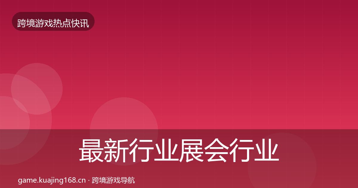 最新行业展会行业快报