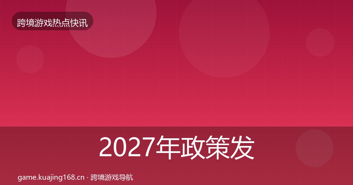 2027年政策发布热点速递