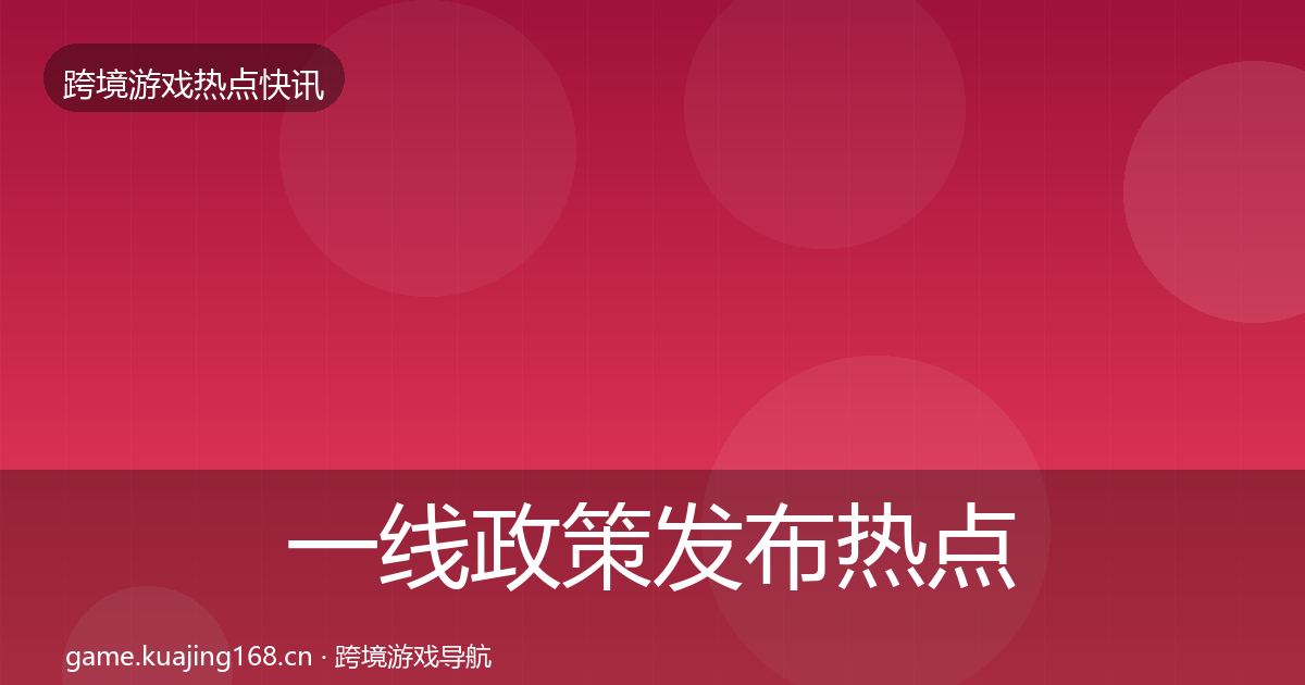 一线政策发布热点速递