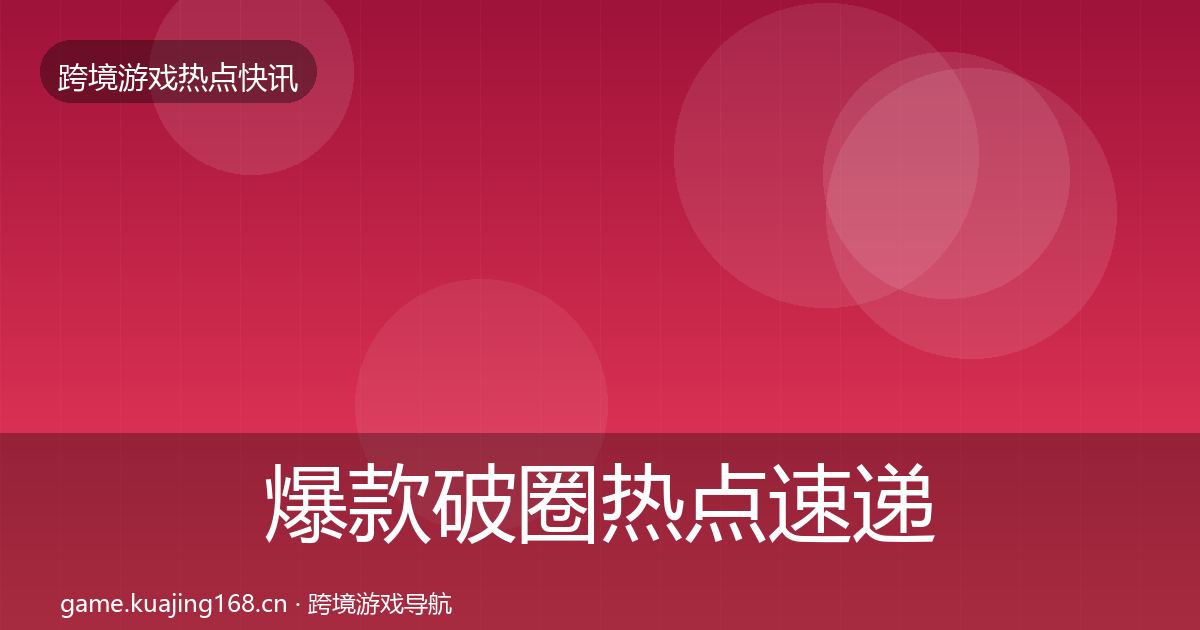 爆款破圈热点速递全指南：2027年