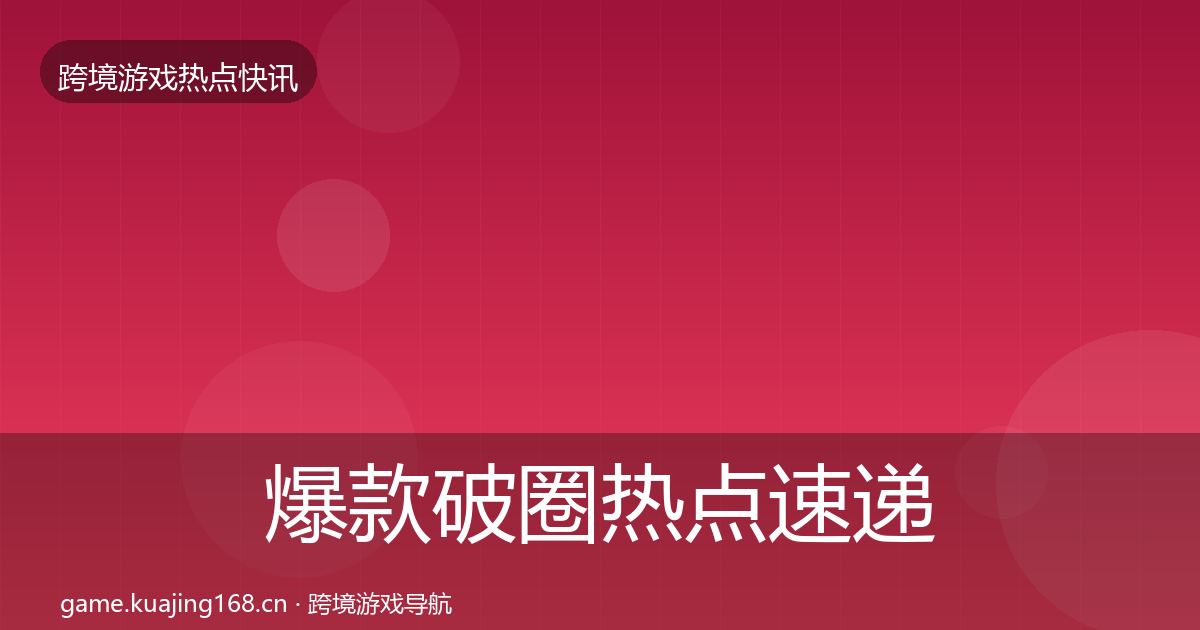 爆款破圈热点速递全指南：最新