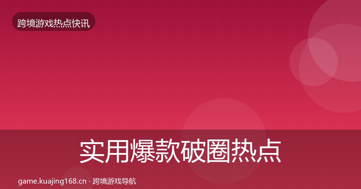 实用爆款破圈热点速递