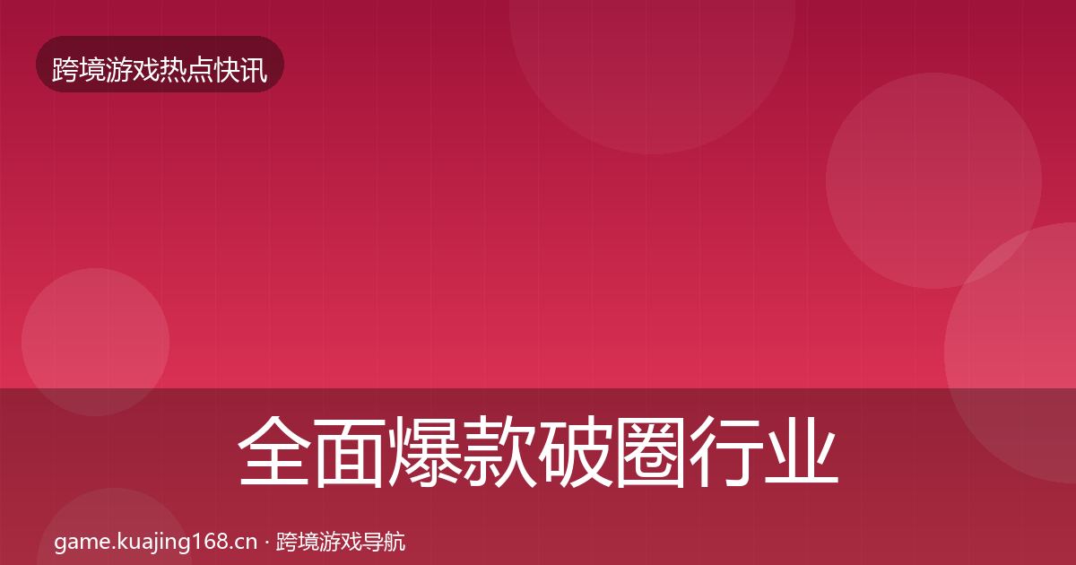 全面爆款破圈行业快讯