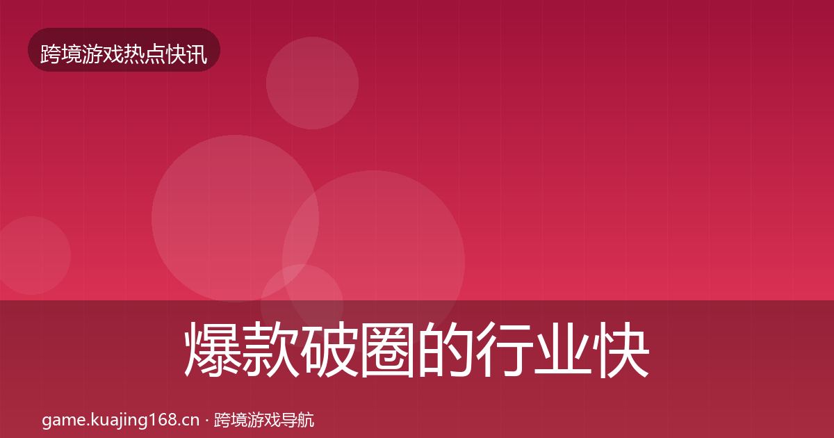 爆款破圈的行业快讯（全面）