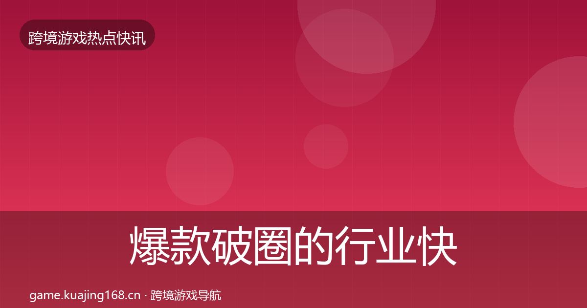 爆款破圈的行业快讯（官方）