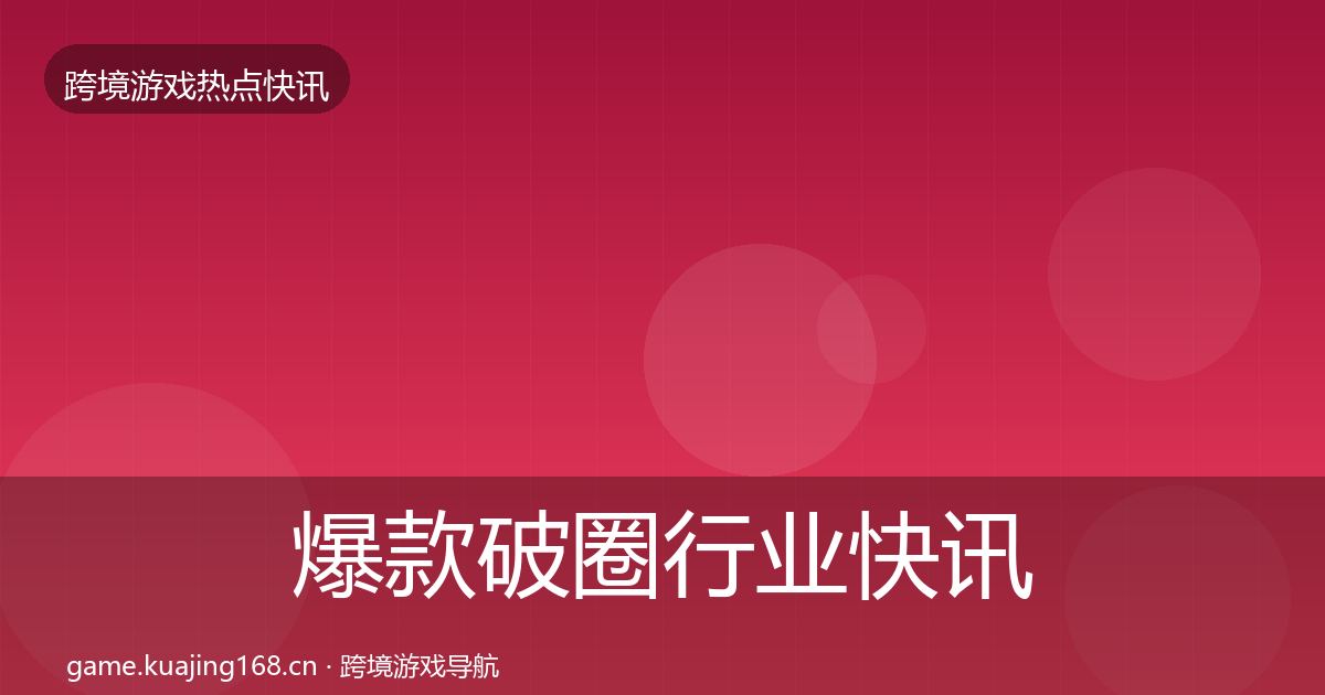 爆款破圈行业快讯全指南：一线