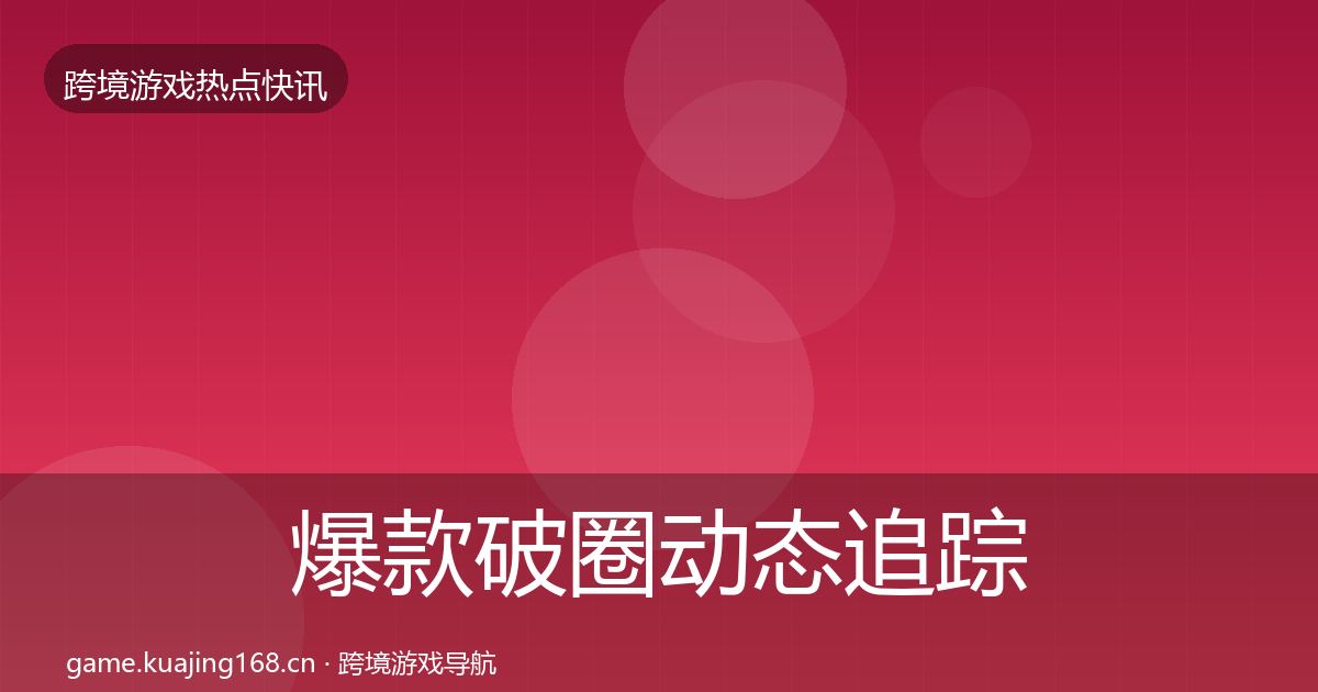 爆款破圈动态追踪全指南：2027年