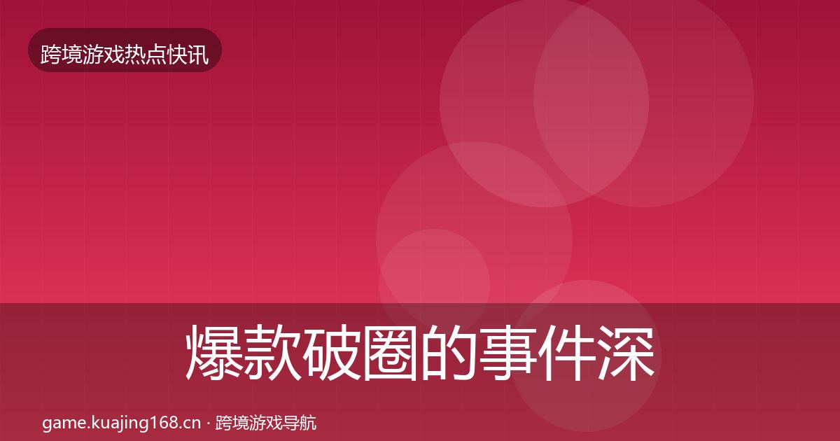 爆款破圈的事件深度解读（全面）