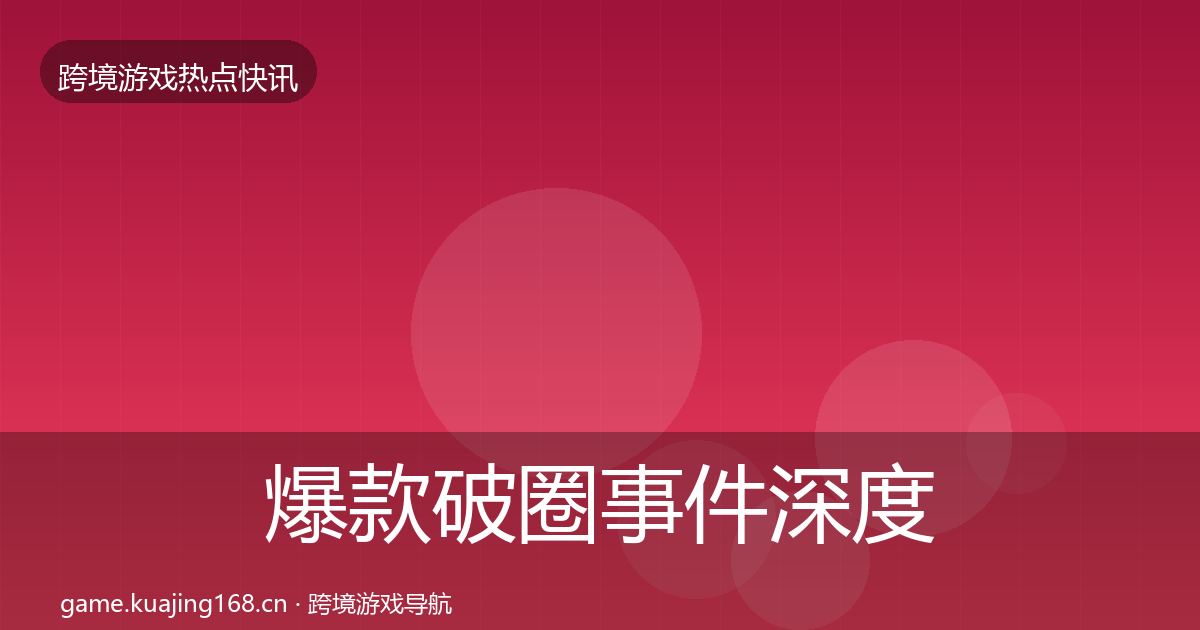 爆款破圈事件深度解读全指南：全面