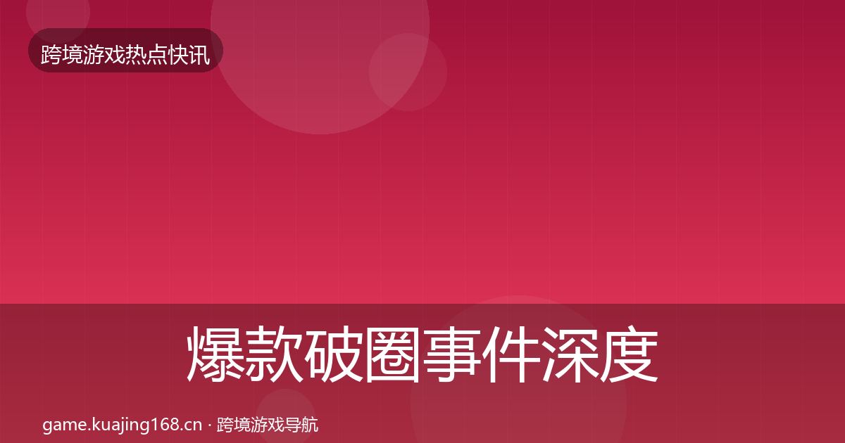 爆款破圈事件深度解读全指南：深度