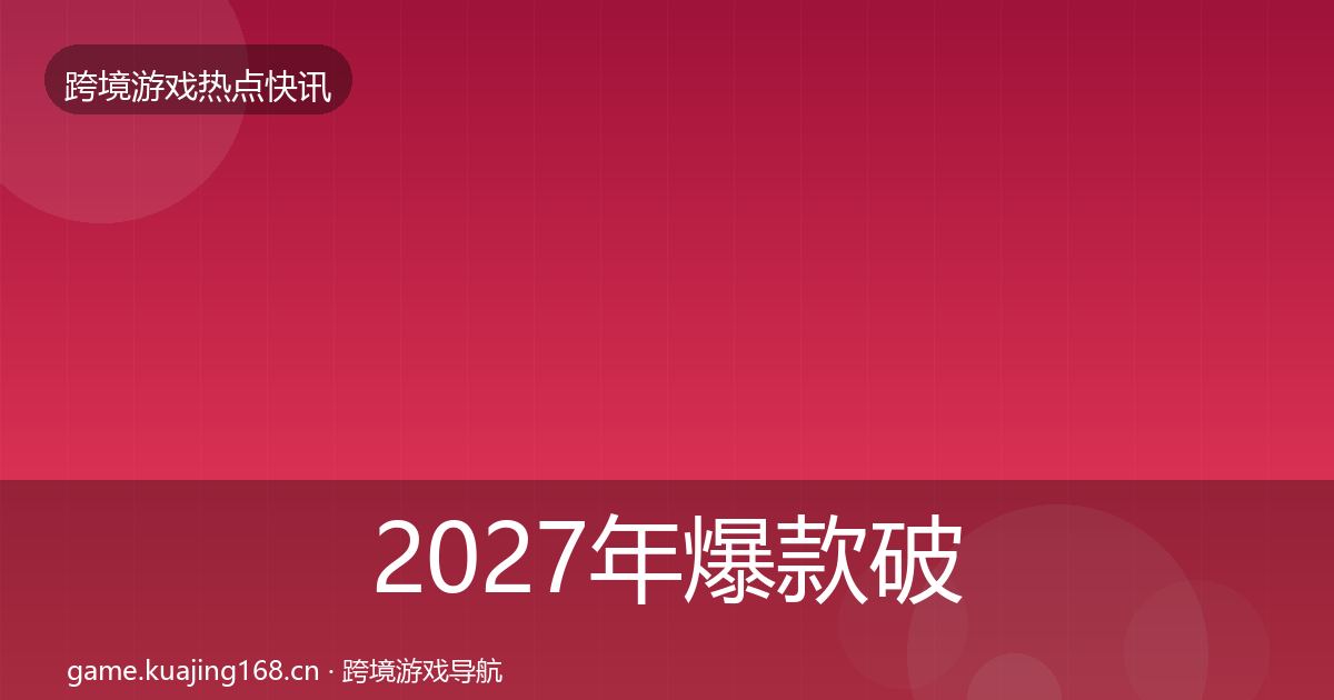 2027年爆款破圈重磅消息