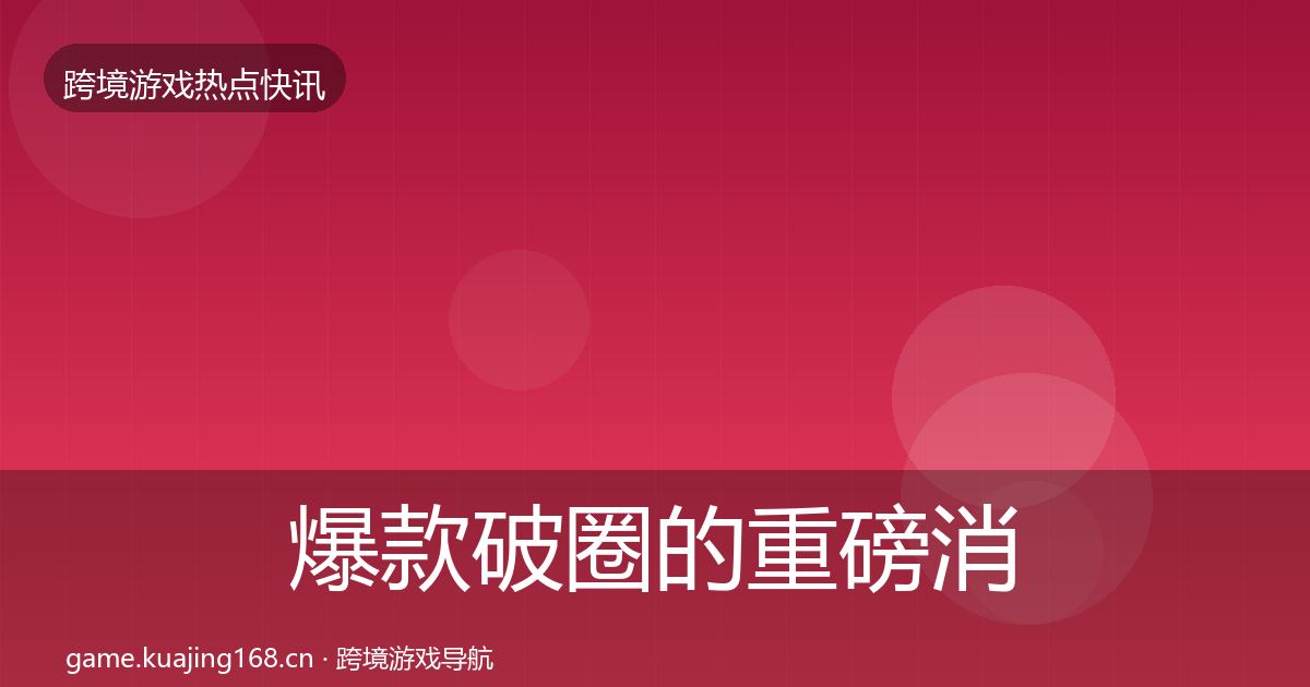 爆款破圈的重磅消息（全面）
